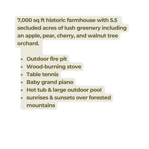 7 000 sq ft historic farmhouse with 5 5 secluded acres of lush greenery including an apple pear cherry and walnut tree orchard Outdoor fire pit Wood burning stove Table tennis Baby grand piano Hot tub large outdoor pool sunrises sunsets over forested mountains
